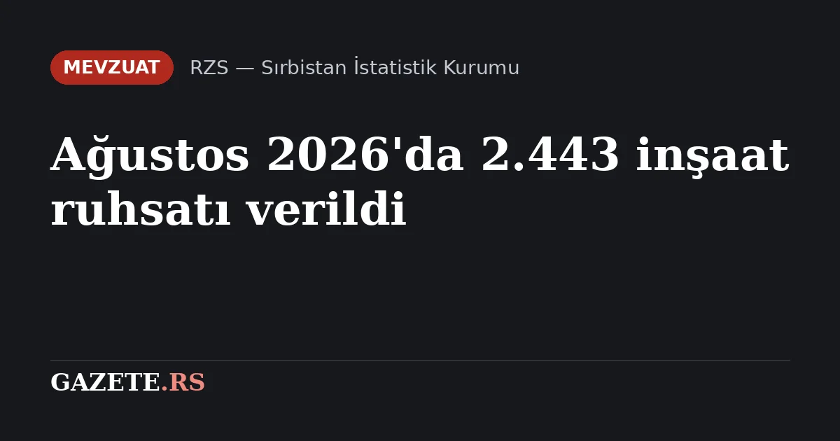 Ağustos 2026'da 2.443 inşaat ruhsatı verildi