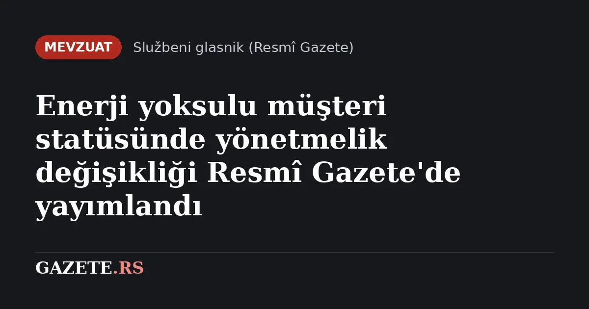 Enerji yoksulu müşteri statüsünde yönetmelik değişikliği Resmî Gazete'de yayımlandı