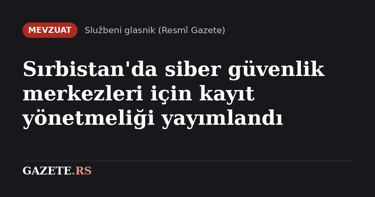 Sırbistan'da siber güvenlik merkezleri için kayıt yönetmeliği yayımlandı