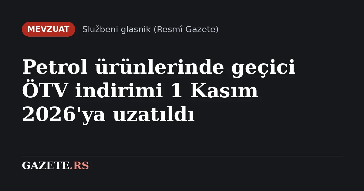 Petrol ürünlerinde geçici ÖTV indirimi 1 Kasım 2026'ya uzatıldı