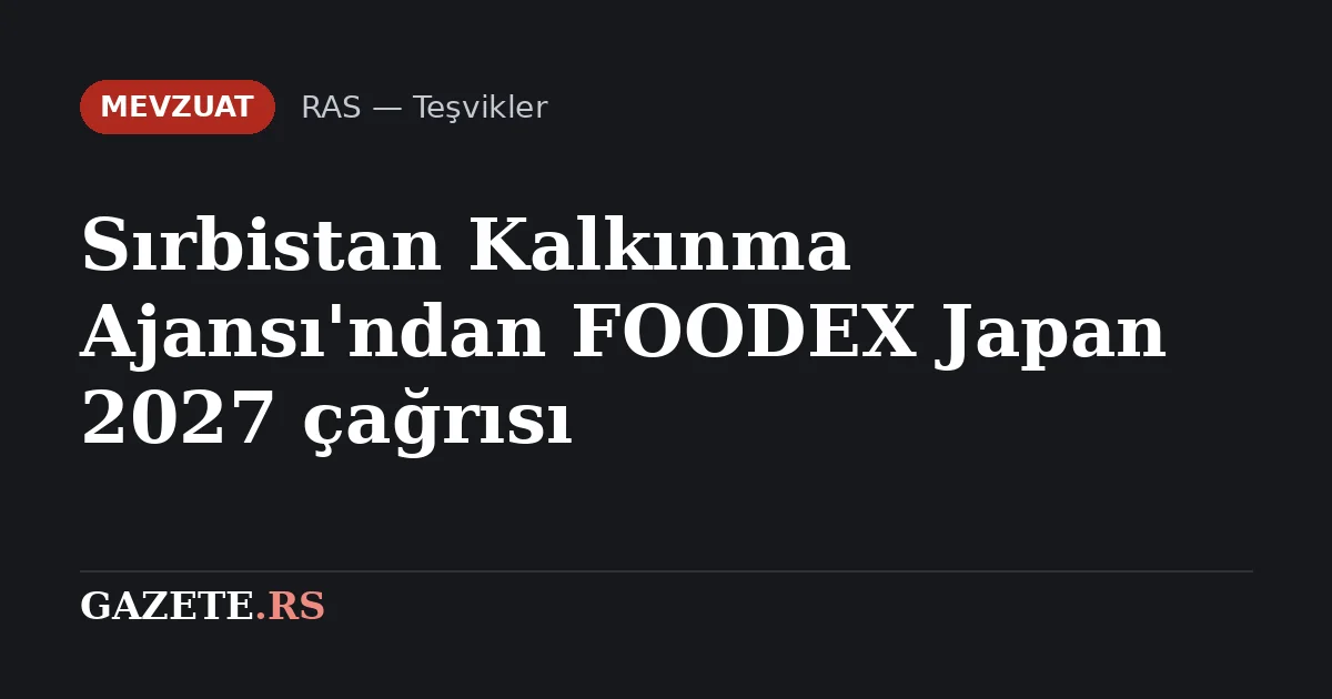 Sırbistan Kalkınma Ajansı'ndan FOODEX Japan 2027 çağrısı