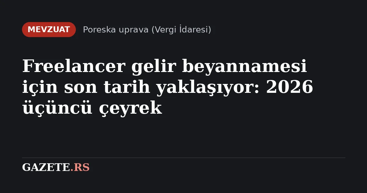Freelancer gelir beyannamesi için son tarih yaklaşıyor: 2026 üçüncü çeyrek