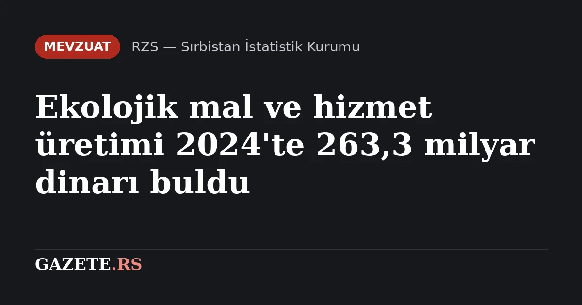 Ekolojik mal ve hizmet üretimi 2024'te 263,3 milyar dinarı buldu